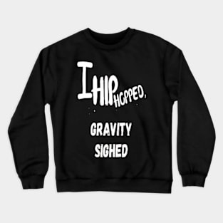 I Hip Hopped , Gravity Sighed । Hip Hop Funny Crewneck Sweatshirt